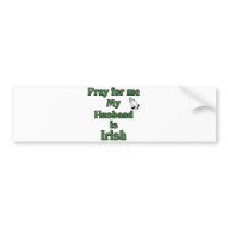 Pray for me my Husband is Irish Bumper Sticker
