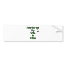 Pray for me My Wife is Irish. bumper stickers
