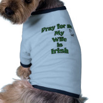 Pray for me My Wife is Irish. Doggie Tshirt