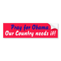 Pray for Obama., Our Country needs it! bumper stickers