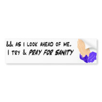 Pray For Sanity bumper stickers by kissedtherain Pray For Sanity bumper stickers