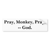 Pray, Monkey, Pray! -- God. bumper stickers by daas_1 Pray, Monkey, Pray! -- God. bumper stickers