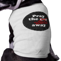 PRAY THE GAY AWAY MICHELE BACHMANN - pet clothing