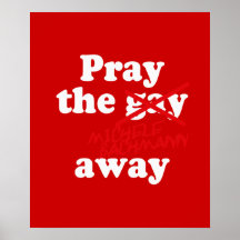 PRAY THE GAY AWAY MICHELE BACHMANN - POSTERS