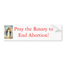 Pray the Rosary to end abortion bumper stickers by chesterbelloc Pray the Rosary to end abortion bumper stickers