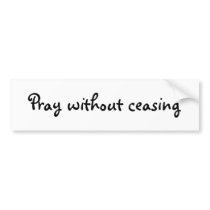 Pray without ceasing bumper stickers by FanitsyFreak Pray without ceasing bumper stickers