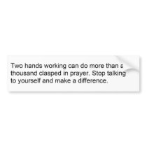 Prayer: Does nothing and wastes time. Bumper Sticker