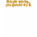 Prayer Works T-Shirt by keeton08 Prayer Works T-Shirt