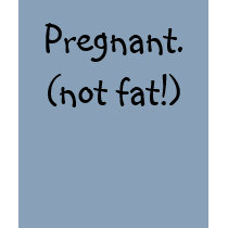 Pregnant.(not fat!) t-shirts by sclarke27 Pregnant.(not fat!) t-shirts