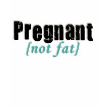pregnant (not fat) t-shirts by flauntit pregnant (not fat) t-shirts