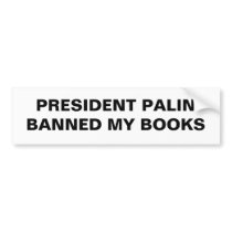 PRESIDENT PALIN BANNED MY BOOKS bumper stickers