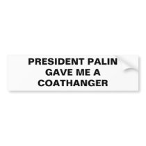 PRESIDENT PALIN GAVE ME A COATHANGER bumper stickers