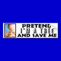 Pretend I'm A Tree And Save Me! bumper stickers