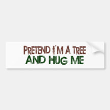 Pretend I'M A Tree Hug Me Bumper Stickers