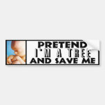 Pretend I'm A Tree & Save Me! Bumper Stickers