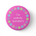 Pretty I´m perfectly ImPeRfeCt button / badge button