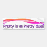 Pretty Is as Pretty Does bumper stickers