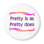 Pretty is as Pretty Does Fridge Magnets