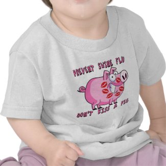 Prevent Swine Flu: Don't Kiss a Pig shirt