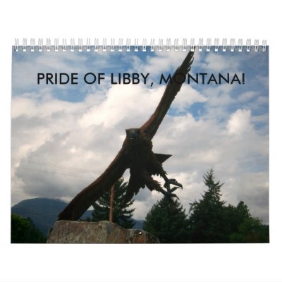 PRIDE OF LIBBY, MONTANA! WALL CALENDAR PRIDE OF LIBBY, MONTANA! WALL CALENDAR