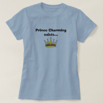 Prince Charming Exists... t-shirts by olivejewce143 Prince Charming Exists... t-shirts
