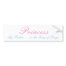 Princess, My Father. . . is the King of Kings bumper stickers by tigerlilly71799 Princess, My Father. . . is the King of Kings bumper stickers