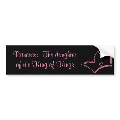 Princess:  The daughter of the King of Kings Bumper Stickers