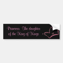 Princess:  The daughter of the King of Kings Bumper Stickers