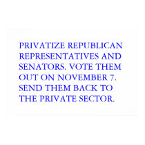 PRIVATIZE REPUBLICAN REPRESENTATIVES AND SENATORS posters by maximus7 PRIVATIZE REPUBLICAN REPRESENTATIVES AND SENATORS posters