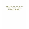 PRO-CHOICE = DEAD BABY t-shirts