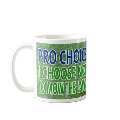 Pro Choice..I Won't Mow Mugs by burbia