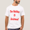 PRO Christmas/The Holiday IS Christmas! t-shirts
