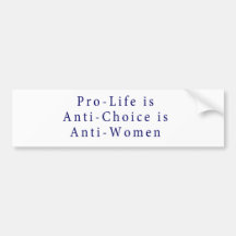 Pro-Life = Anti-Choice = Anti-Women Bumper Stickers