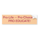 Pro-Life ~ Pro-Choice ~PRO-EDUCATE! bumper stickers