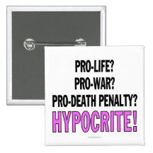 Pro-life? Pro-war? Pro-death penalty? Hypocrite! Pins