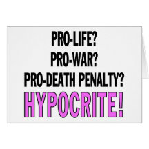 Pro-life? Pro-war? Pro-death penalty? Hypocrite! Greeting Card