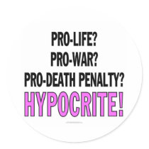 Pro-life? Pro-war? Pro-death penalty? Hypocrite! stickers by SmartAssProducts Pro-life? Pro-war? Pro-death penalty? Hypocrite! stickers