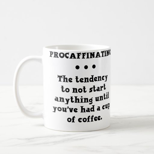 procaffinating_funny_coffee_mug-ree3a558b3445498da5106ccb17de41c5_x7jg9_8byvr_512.jpg