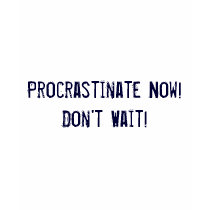 Procrastinate Now! Don't Wait! t-shirts by megpiems Procrastinate Now! Don't Wait! t-shirts