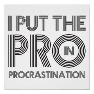 Procrastination Posters | Zazzle