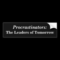 Procrastinators bumper stickers