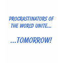 Procrastinators Unite! t-shirts