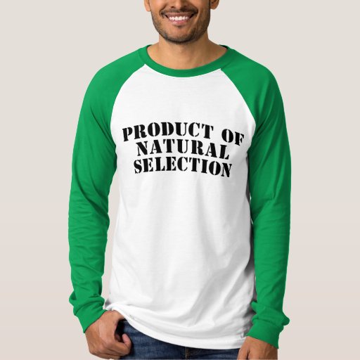 Product Of Natural Selection TShirt Zazzle