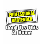 Professional Bartender...Don't Try This At Home Professional Bartender...Don't Try This At Home