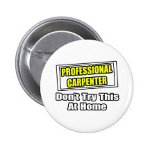 Professional Carpenter...Don't Try This At Home Button