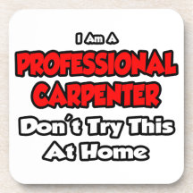 Professional Carpenter ... Don't Try This At Home Beverage Coasters