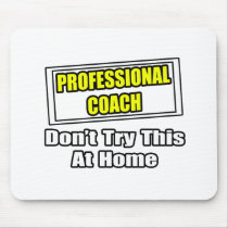 Professional Coach...Don't Try This At Home Mousepads