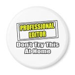 Professional Editor...Don't Try This At Home magnets