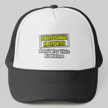 Professional Firefighter...Don't Try At Home Trucker Hat