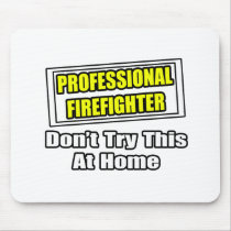 Professional Firefighter...Don't Try At Home Mousepad
